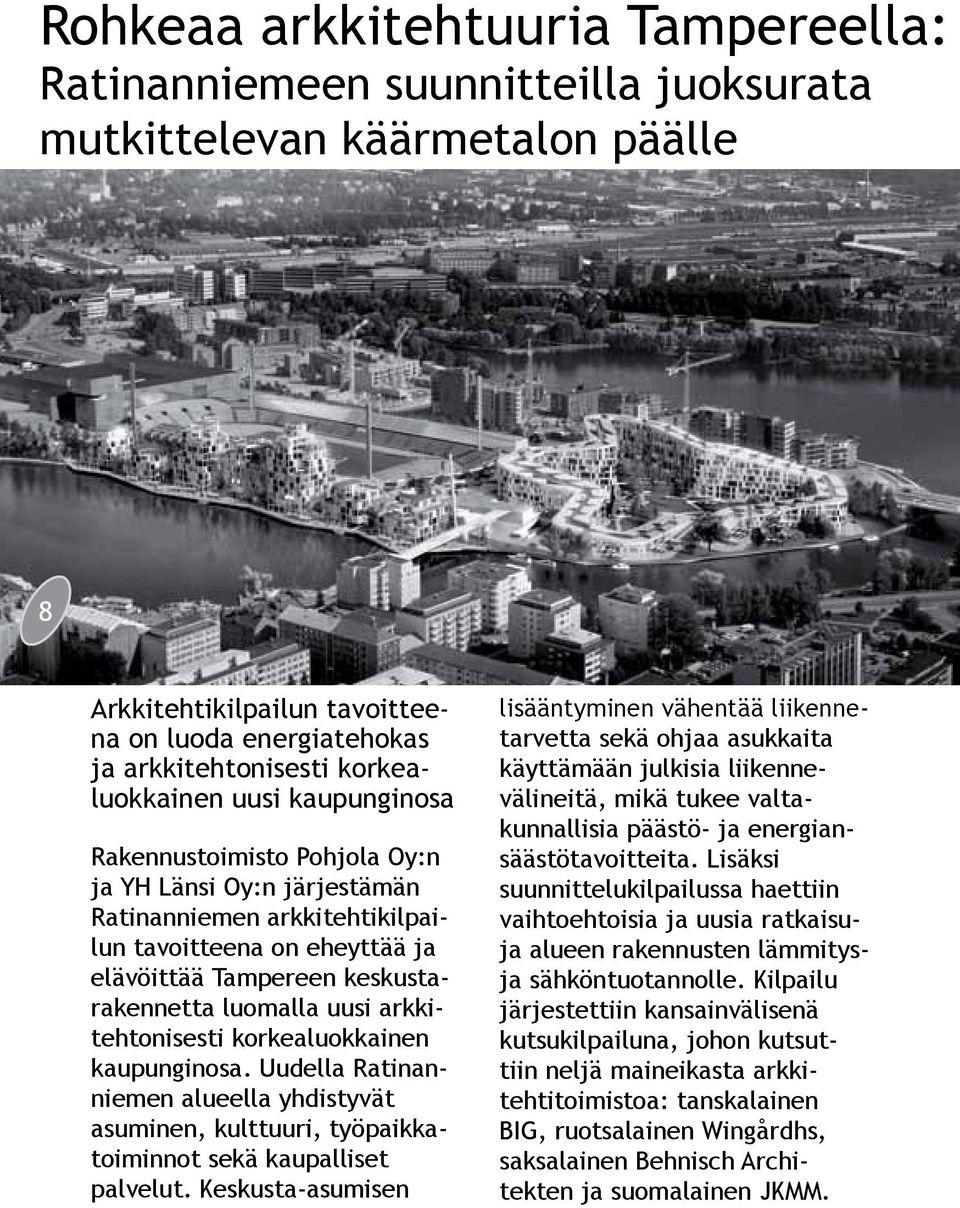 luomalla uusi arkkitehtonisesti korkealuokkainen kaupunginosa. Uudella Ratinanniemen alueella yhdistyvät asuminen, kulttuuri, työpaikkatoiminnot sekä kaupalliset palvelut.