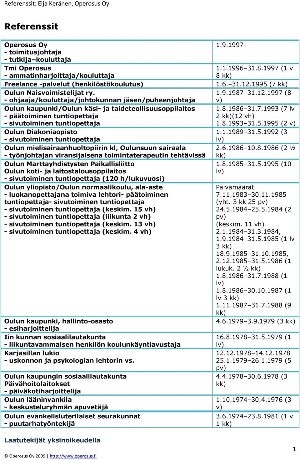 tuntiopettaja n mielisairaanhuoltopiirin kl, nsuun sairaala - työnjohtajan viransijaisena toimintaterapeutin tehtävissä n Marttayhdistysten Paikallisliitto n koti- ja laitostalousoppilaitos -