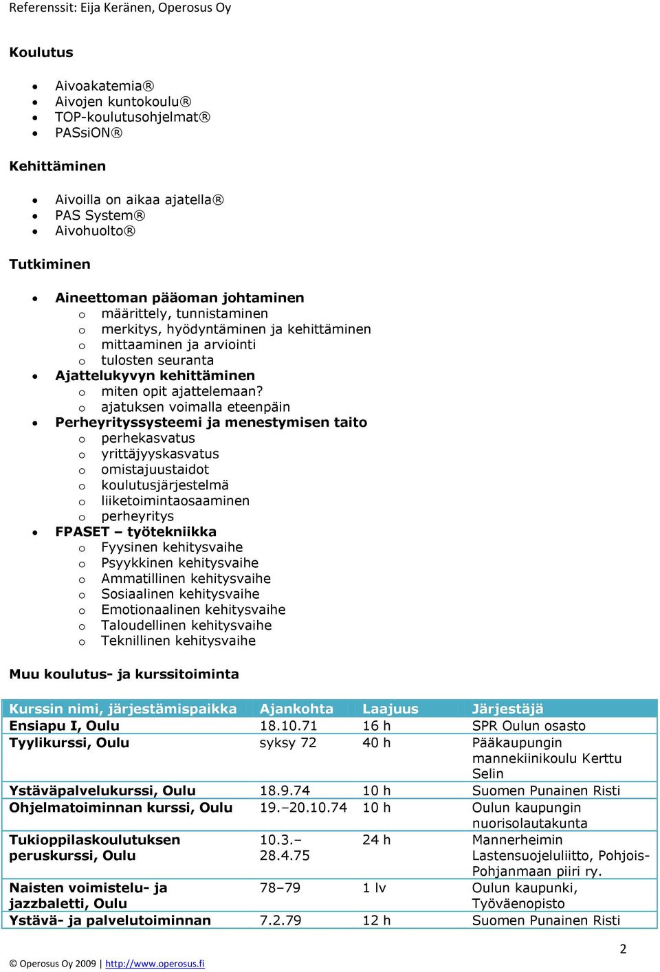 o ajatuksen voimalla eteenpäin Perheyrityssysteemi ja menestymisen taito o perhekasvatus o yrittäjyyskasvatus o omistajuustaidot o koulutusjärjestelmä o liiketoimintaosaaminen o perheyritys FPASET