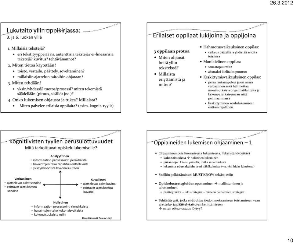 miten tekemistä säädellään (pituus, sisällöt jne.)? 4. Onko lukemisen ohjausta ja tukea? Millaista? Miten palvelee erilaisia oppilaita? (esim. kognit.