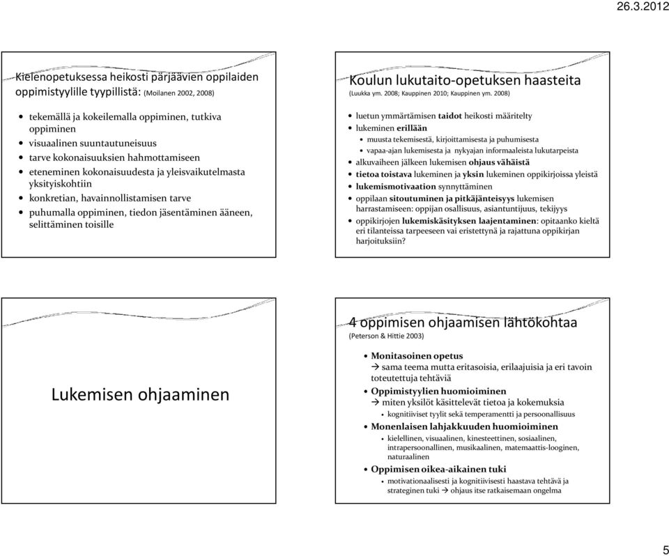 toisille Koulun lukutaito-opetuksen haasteita (Luukka ym. 2008; Kauppinen 2010; Kauppinen ym.