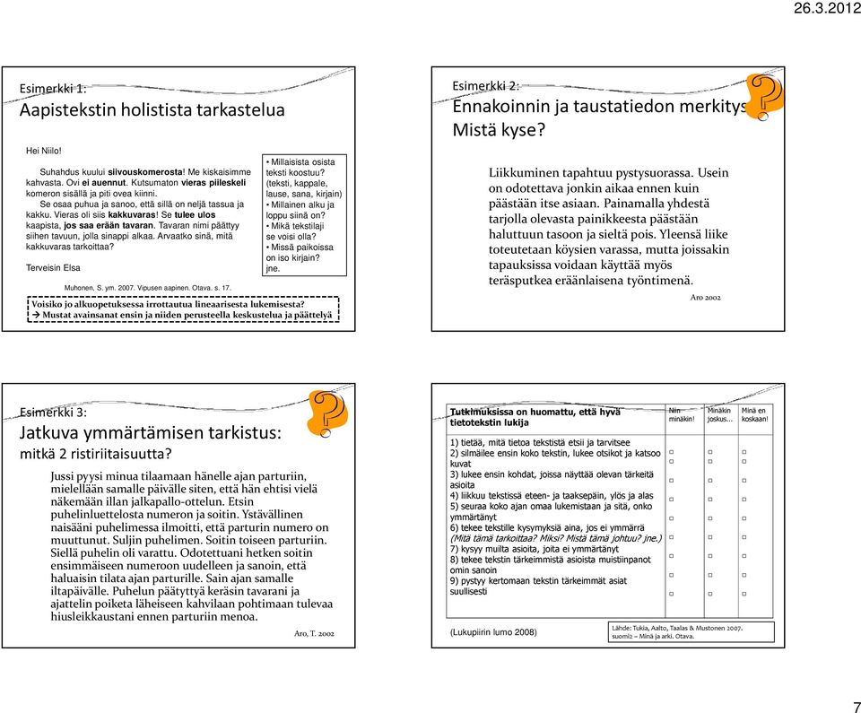 Arvaatko sinä, mitä kakkuvaras tarkoittaa? Terveisin Elsa Muhonen, S. ym. 2007. Vipusen aapinen. Otava. s. 17. Millaisista osista teksti koostuu?