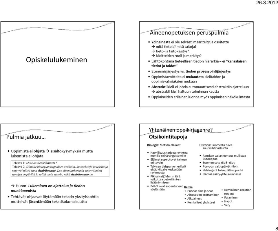 tiedon prosessointijärjestys Oppimistavoitteita ei mukauteta kielitaidon ja oppimisvalmiuksien mukaan Abstrakti kieli ei johda automaattisesti abstraktiin ajatteluun abstrakti kieli haltuun toiminnan