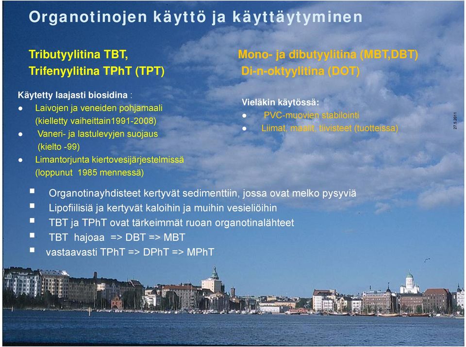 stabilointi Liimat, maalit, tiivisteet (tuotteissa) Organotinayhdisteet kertyvät sedimenttiin, jossa ovat melko pysyviä Lipofiilisiä ja kertyvät kaloihin ja muihin