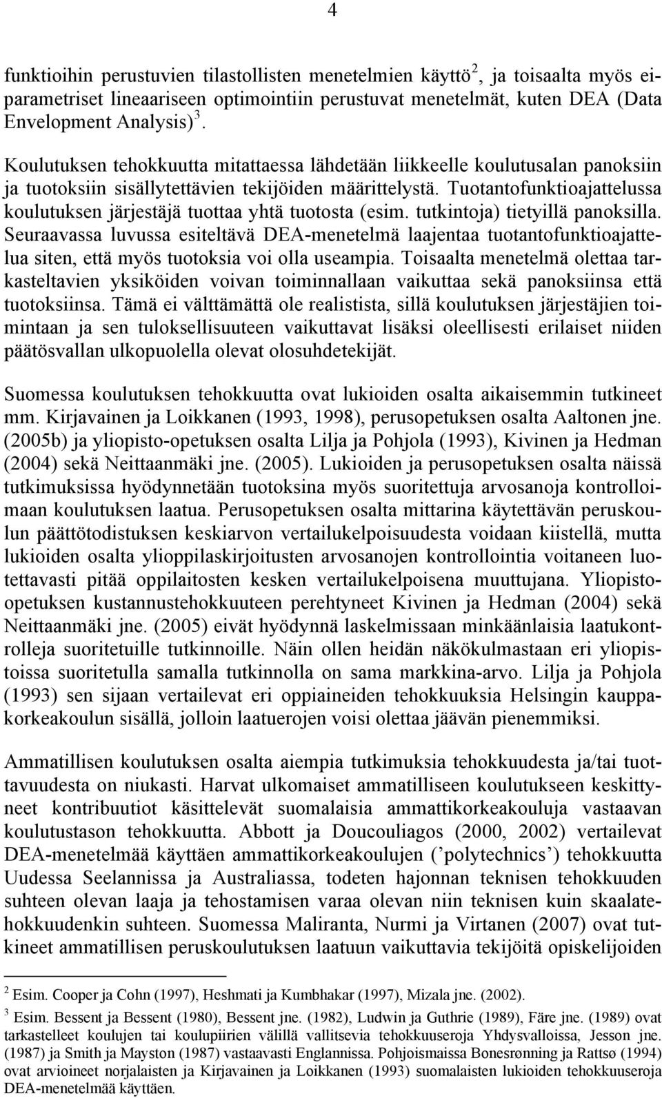 Tuotantofunktioajattelussa koulutuksen järjestäjä tuottaa yhtä tuotosta (esim. tutkintoja) tietyillä panoksilla.