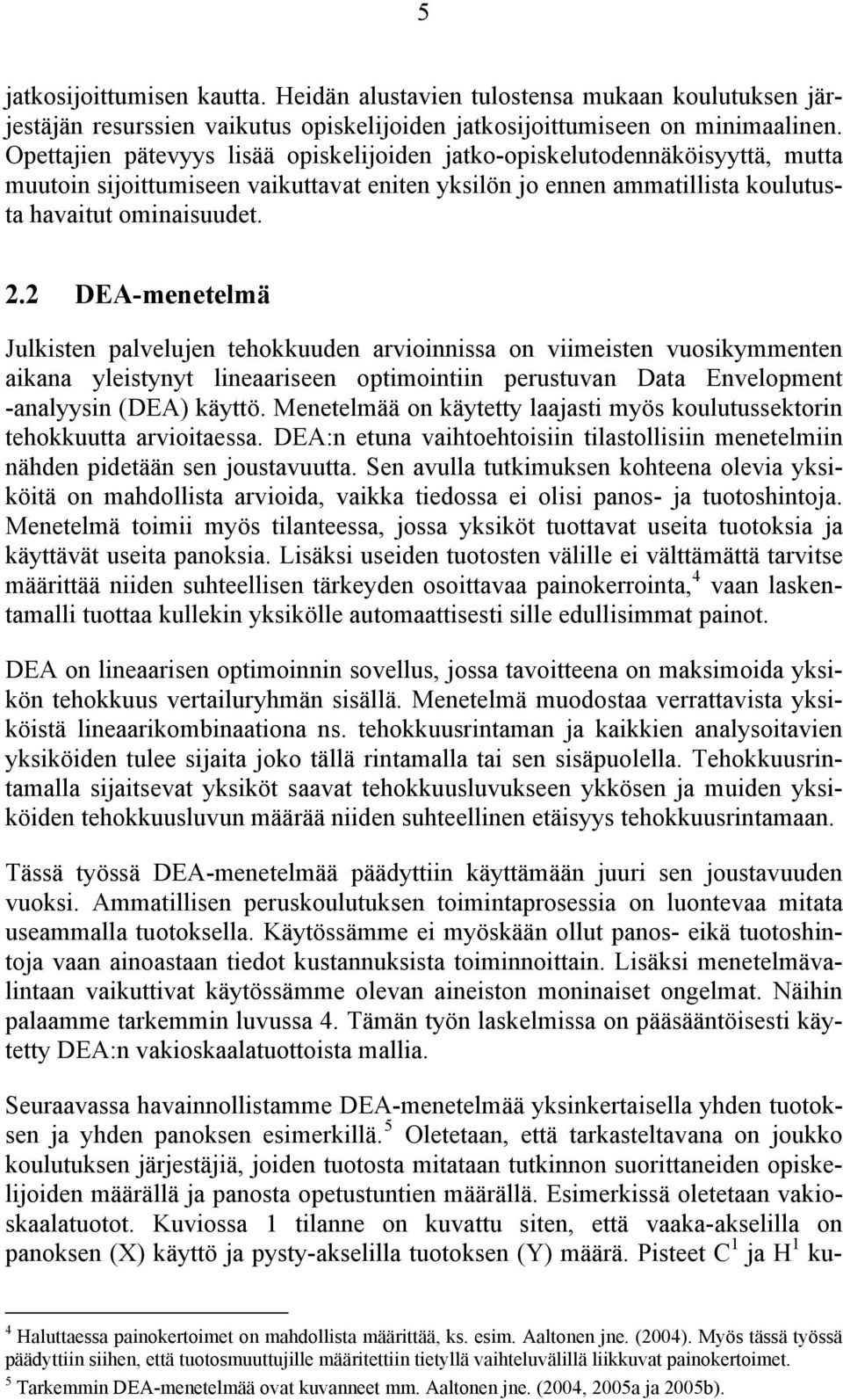 2 DEA-menetelmä Julkisten palvelujen tehokkuuden arvioinnissa on viimeisten vuosikymmenten aikana yleistynyt lineaariseen optimointiin perustuvan Data Envelopment -analyysin (DEA) käyttö.