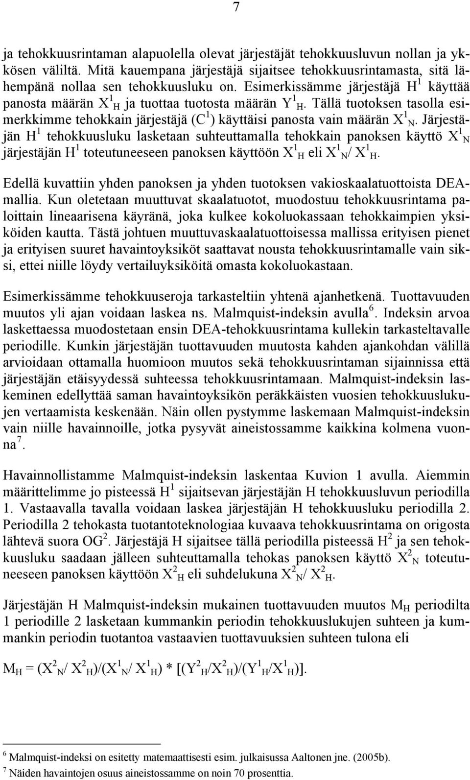 Järjestäjän H 1 tehokkuusluku lasketaan suhteuttamalla tehokkain panoksen käyttö X 1 N järjestäjän H 1 toteutuneeseen panoksen käyttöön X 1 H eli X 1 N/ X 1 H.