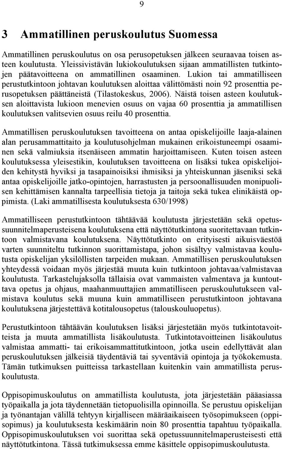 Lukion tai ammatilliseen perustutkintoon johtavan koulutuksen aloittaa välittömästi noin 92 prosenttia perusopetuksen päättäneistä (Tilastokeskus, 2006).