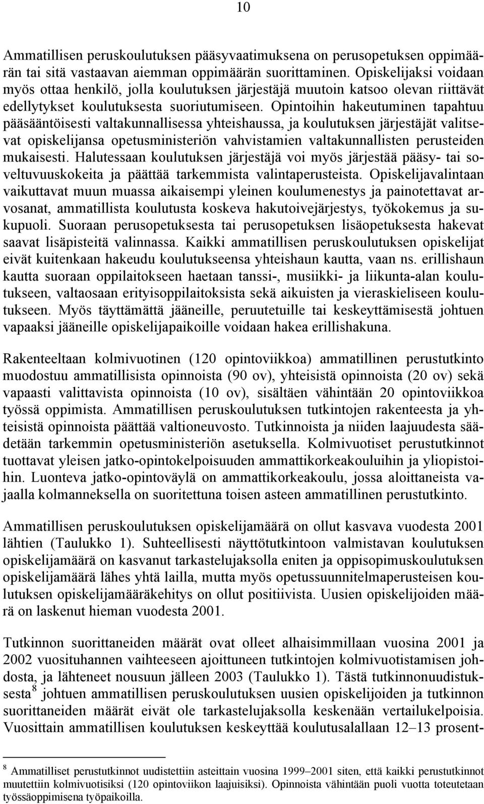 Opintoihin hakeutuminen tapahtuu pääsääntöisesti valtakunnallisessa yhteishaussa, ja koulutuksen järjestäjät valitsevat opiskelijansa opetusministeriön vahvistamien valtakunnallisten perusteiden