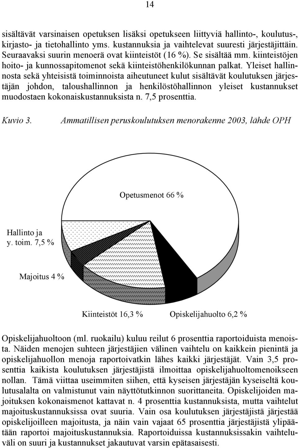 Yleiset hallinnosta sekä yhteisistä toiminnoista aiheutuneet kulut sisältävät koulutuksen järjestäjän johdon, taloushallinnon ja henkilöstöhallinnon yleiset kustannukset muodostaen