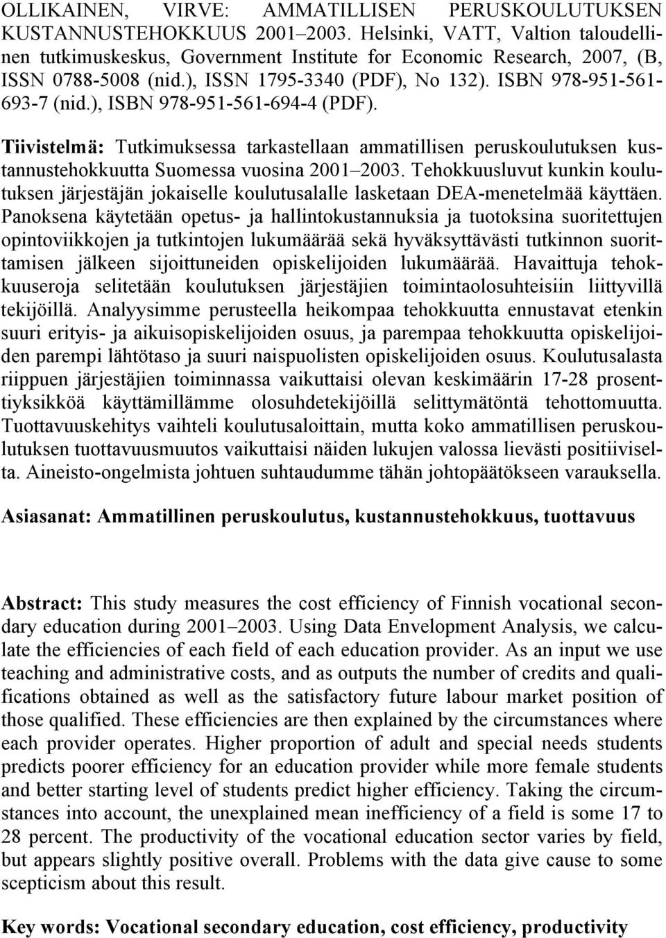 ), ISBN 978-951-561-694-4 (PDF). Tiivistelmä: Tutkimuksessa tarkastellaan ammatillisen peruskoulutuksen kustannustehokkuutta Suomessa vuosina 2001 2003.