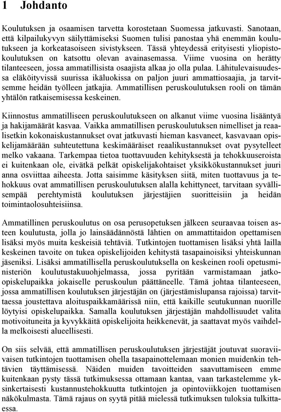 Tässä yhteydessä erityisesti yliopistokoulutuksen on katsottu olevan avainasemassa. Viime vuosina on herätty tilanteeseen, jossa ammatillisista osaajista alkaa jo olla pulaa.