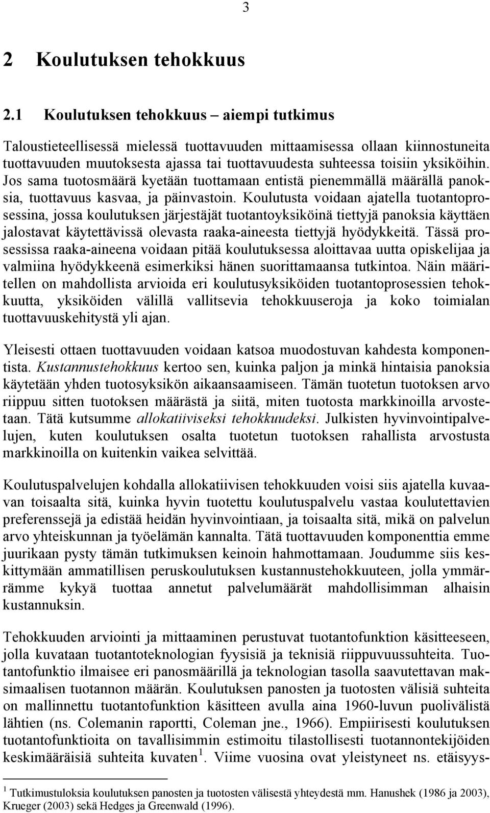 Jos sama tuotosmäärä kyetään tuottamaan entistä pienemmällä määrällä panoksia, tuottavuus kasvaa, ja päinvastoin.