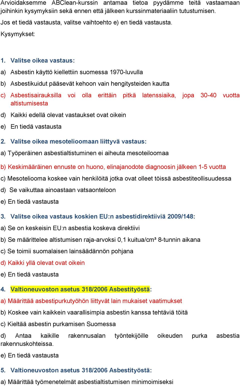 Valitse oikea vastaus: a) Asbestin käyttö kiellettiin suomessa 1970-luvulla b) Asbestikuidut pääsevät kehoon vain hengitysteiden kautta c) Asbestisairauksilla voi olla erittäin pitkä latenssiaika,