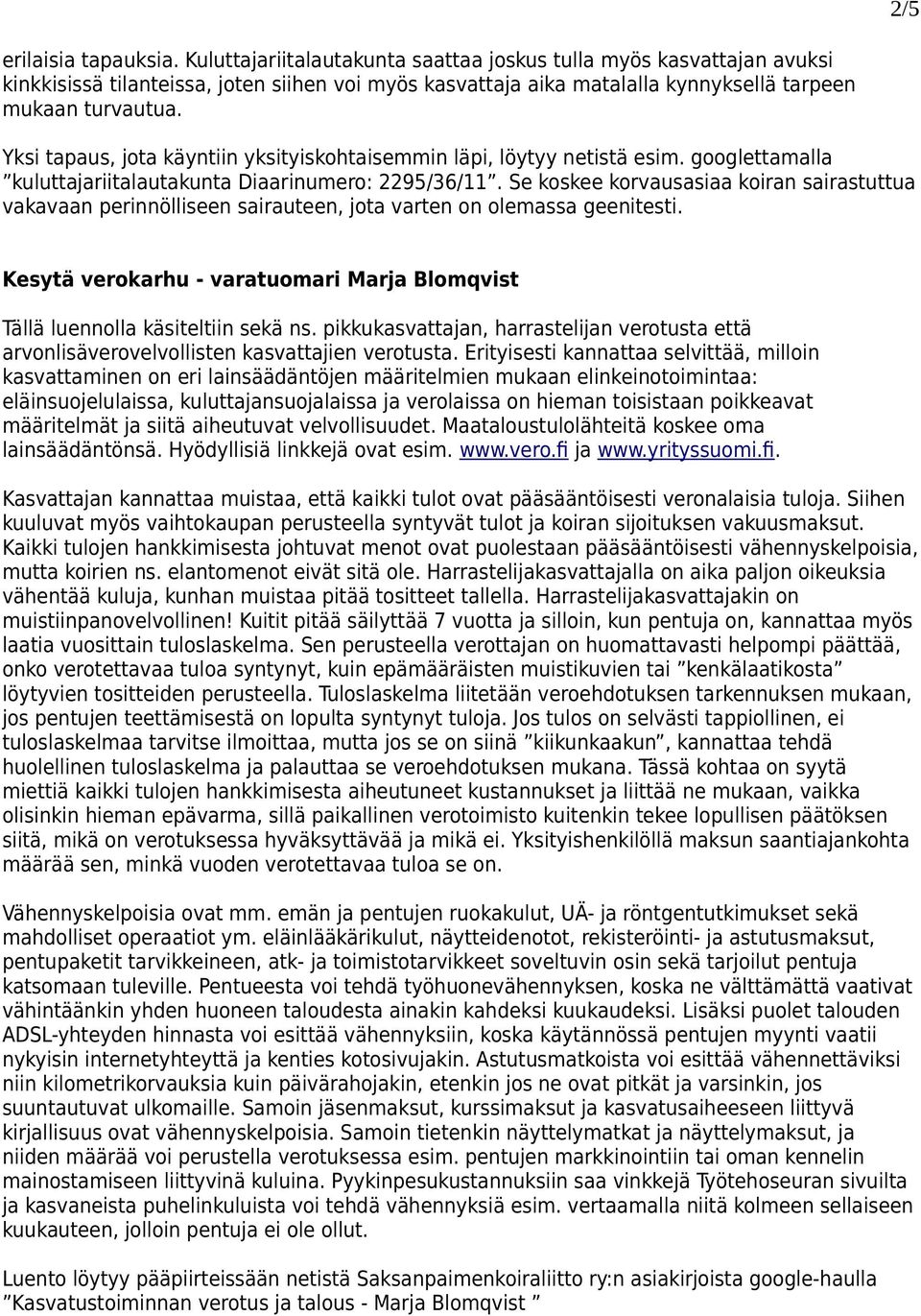 Yksi tapaus, jota käyntiin yksityiskohtaisemmin läpi, löytyy netistä esim. googlettamalla kuluttajariitalautakunta Diaarinumero: 2295/36/11.