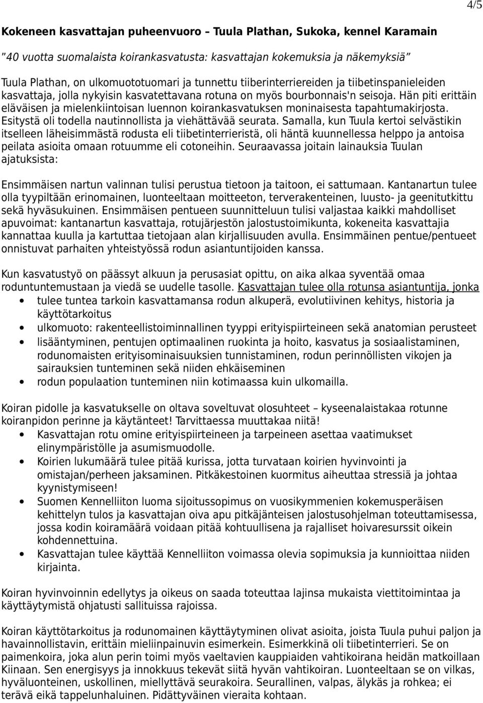 Hän piti erittäin eläväisen ja mielenkiintoisan luennon koirankasvatuksen moninaisesta tapahtumakirjosta. Esitystä oli todella nautinnollista ja viehättävää seurata.