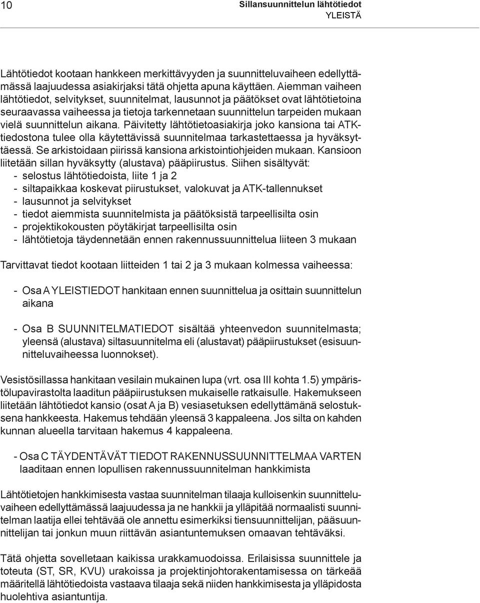 Päivitetty lähtötietoasiakirja joko kansiona tai ATKtiedostona tulee olla käytettävissä suunnitelmaa tarkastettaessa ja hyväksyttäessä. Se arkistoidaan piirissä kansiona arkistointiohjeiden mukaan.