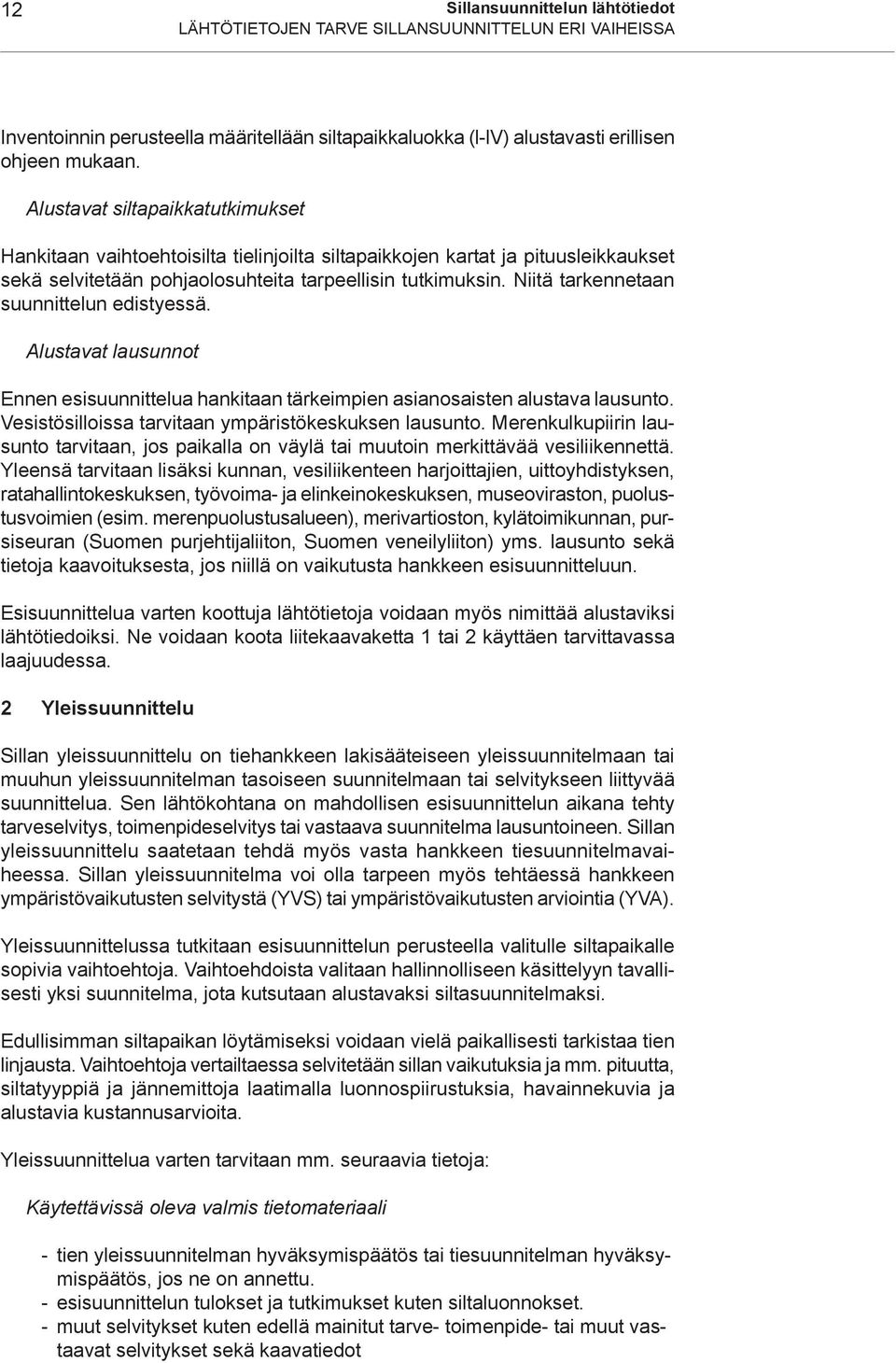 Niitä tarkennetaan suunnittelun edistyessä. Alustavat lausunnot Ennen esisuunnittelua hankitaan tärkeimpien asianosaisten alustava lausunto. Vesistösilloissa tarvitaan ympäristökeskuksen lausunto.