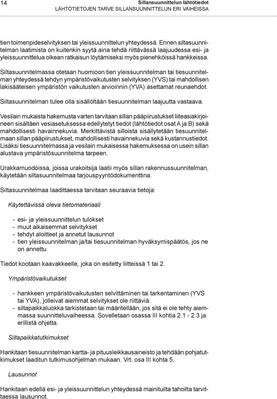 Siltasuunnitelmassa otetaan huomioon tien yleissuunnitelman tai tiesuunnitelman yhteydessä tehdyn ympäristövaikutusten selvityksen (YVS) tai mahdollisen lakisääteisen ympäristön vaikutusten