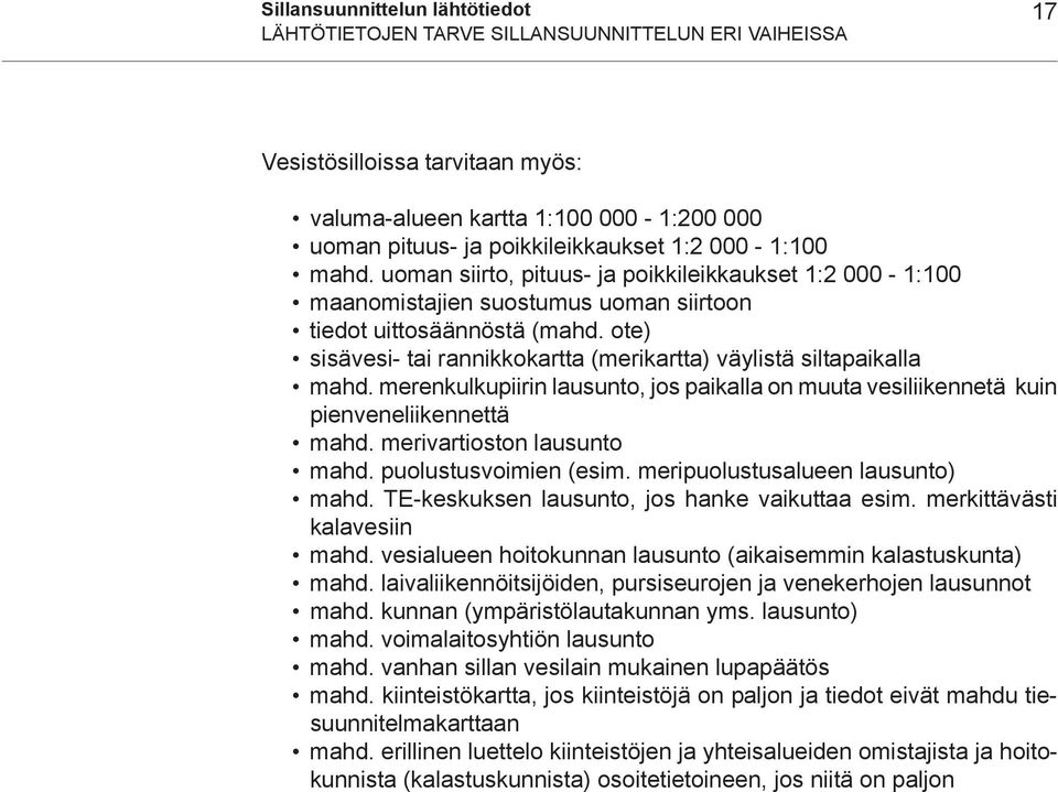 ote) sisävesi- tai rannikkokartta (merikartta) väylistä siltapaikalla mahd. merenkulkupiirin lausunto, jos paikalla on muuta vesiliikennetä kuin pienveneliikennettä mahd. merivartioston lausunto mahd.