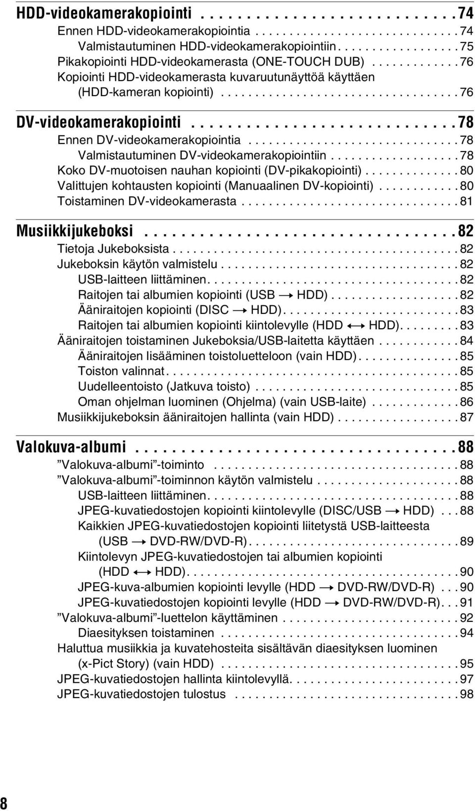 ............................78 Ennen DV-videokamerakopiointia............................... 78 Valmistautuminen DV-videokamerakopiointiin................... 78 Koko DV-muotoisen nauhan kopiointi (DV-pikakopiointi).