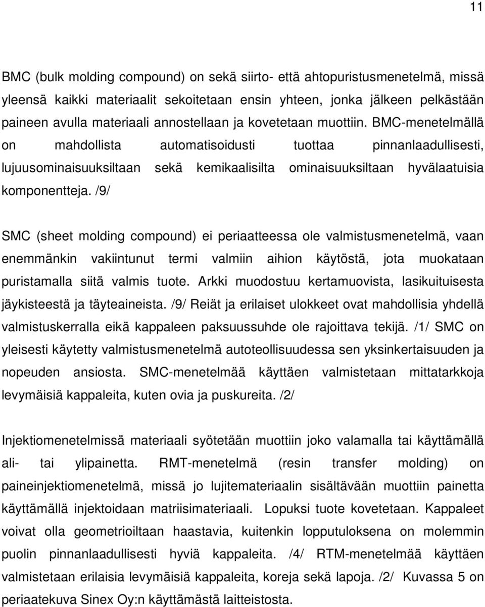 /9/ SMC (sheet molding compound) ei periaatteessa ole valmistusmenetelmä, vaan enemmänkin vakiintunut termi valmiin aihion käytöstä, jota muokataan puristamalla siitä valmis tuote.