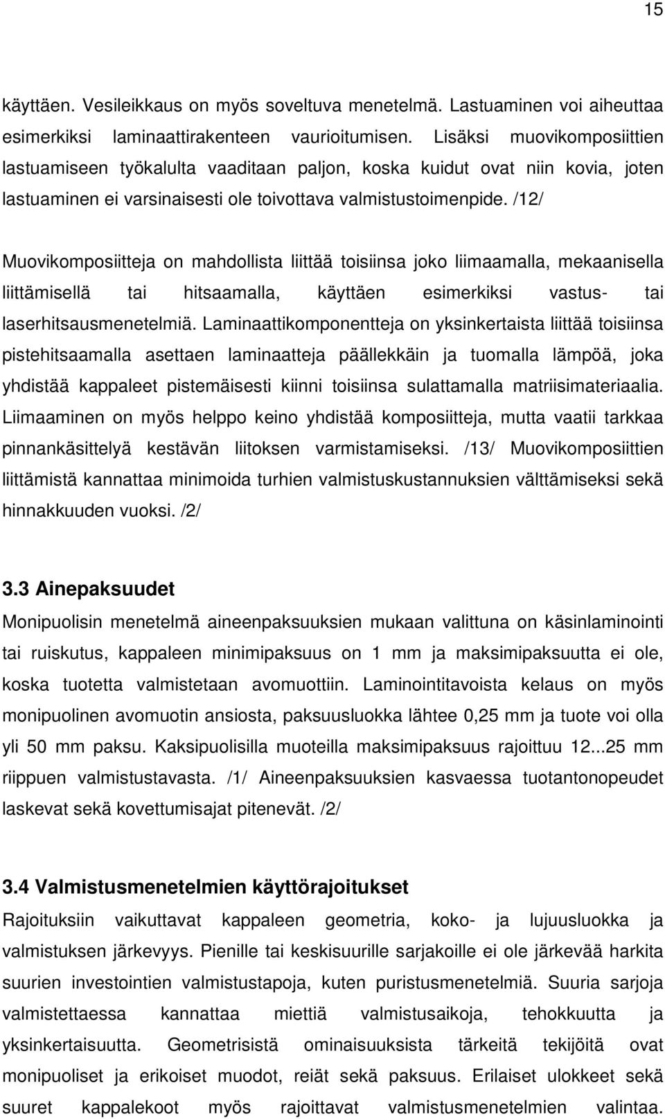 /12/ Muovikomposiitteja on mahdollista liittää toisiinsa joko liimaamalla, mekaanisella liittämisellä tai hitsaamalla, käyttäen esimerkiksi vastus- tai laserhitsausmenetelmiä.