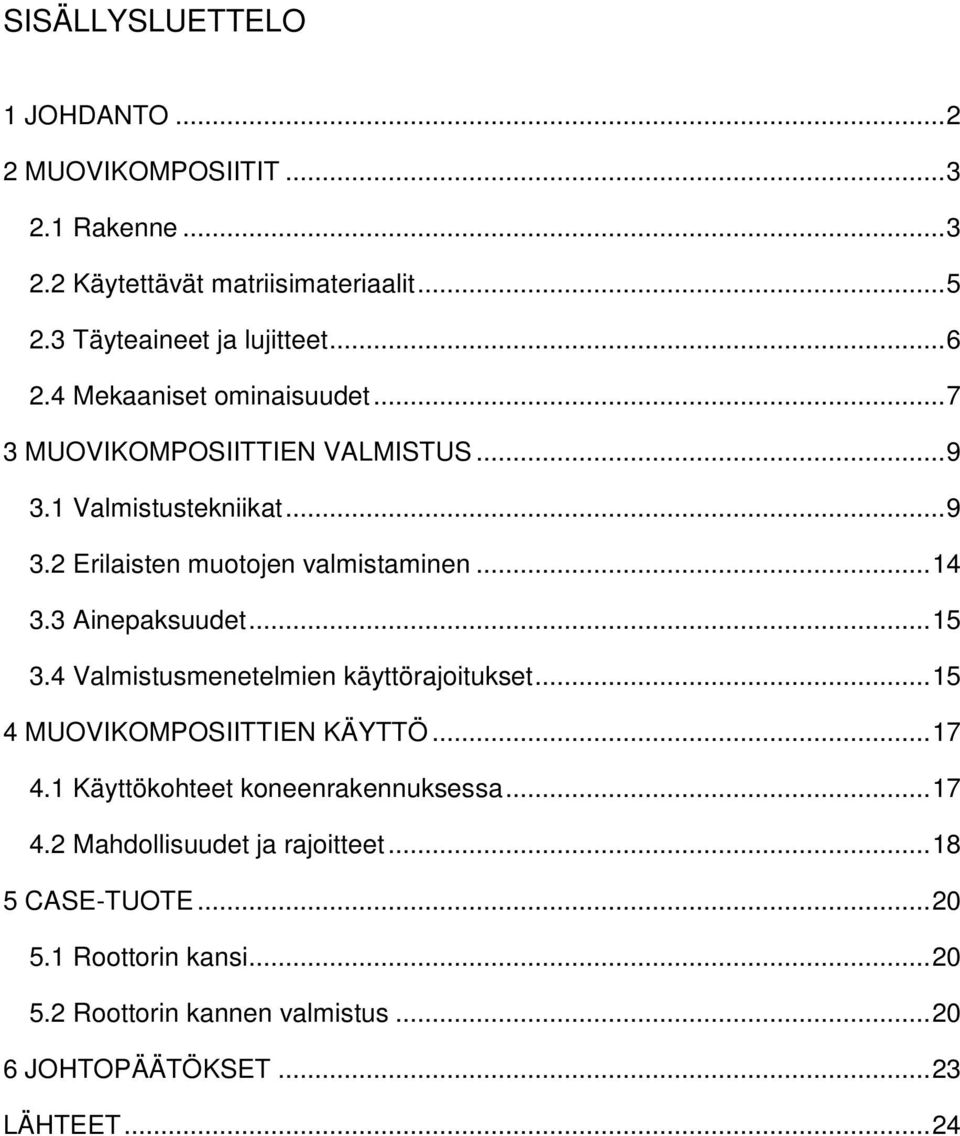 3 Ainepaksuudet... 15 3.4 Valmistusmenetelmien käyttörajoitukset... 15 4 MUOVIKOMPOSIITTIEN KÄYTTÖ... 17 4.1 Käyttökohteet koneenrakennuksessa... 17 4.2 Mahdollisuudet ja rajoitteet.