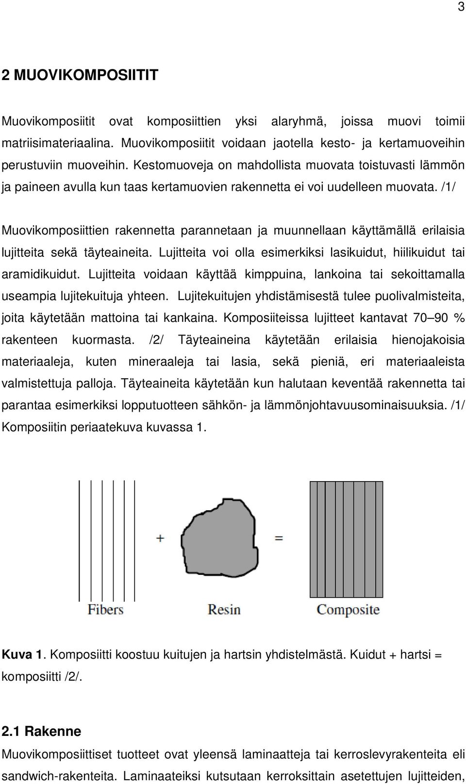 /1/ Muovikomposiittien rakennetta parannetaan ja muunnellaan käyttämällä erilaisia lujitteita sekä täyteaineita. Lujitteita voi olla esimerkiksi lasikuidut, hiilikuidut tai aramidikuidut.