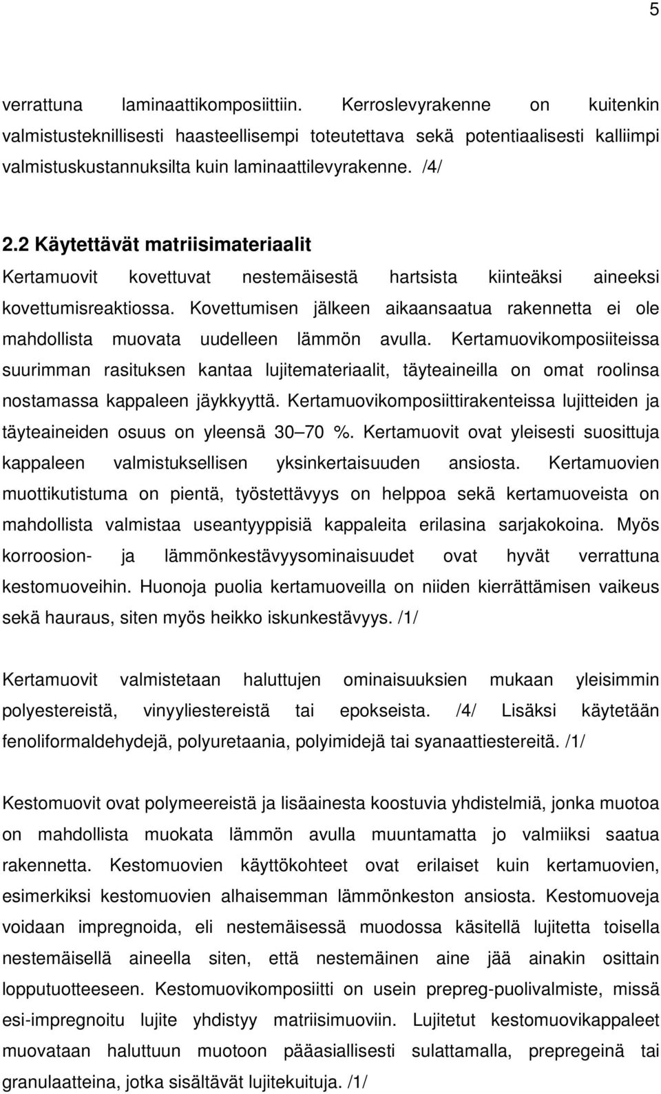 2 Käytettävät matriisimateriaalit Kertamuovit kovettuvat nestemäisestä hartsista kiinteäksi aineeksi kovettumisreaktiossa.