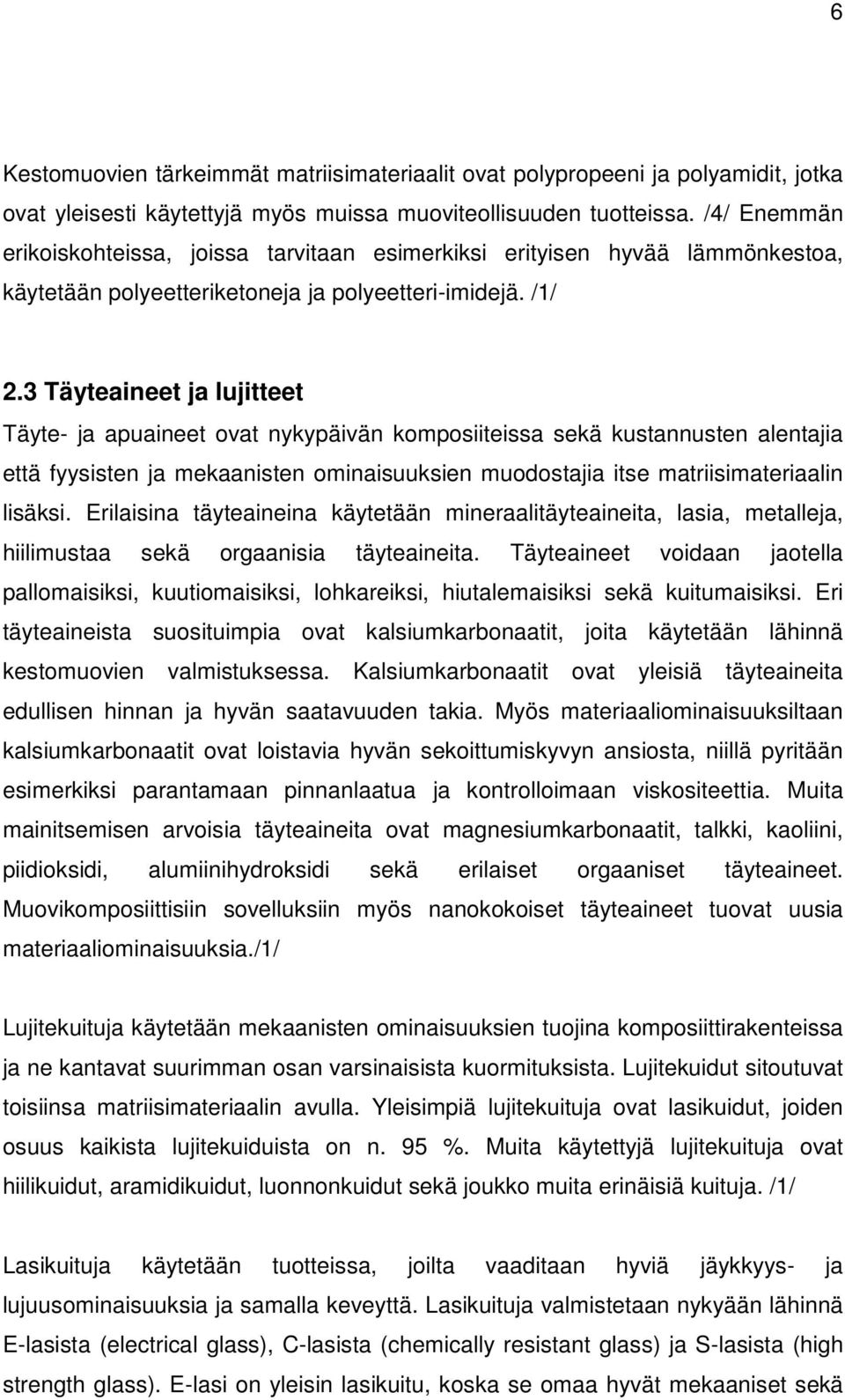 3 Täyteaineet ja lujitteet Täyte- ja apuaineet ovat nykypäivän komposiiteissa sekä kustannusten alentajia että fyysisten ja mekaanisten ominaisuuksien muodostajia itse matriisimateriaalin lisäksi.