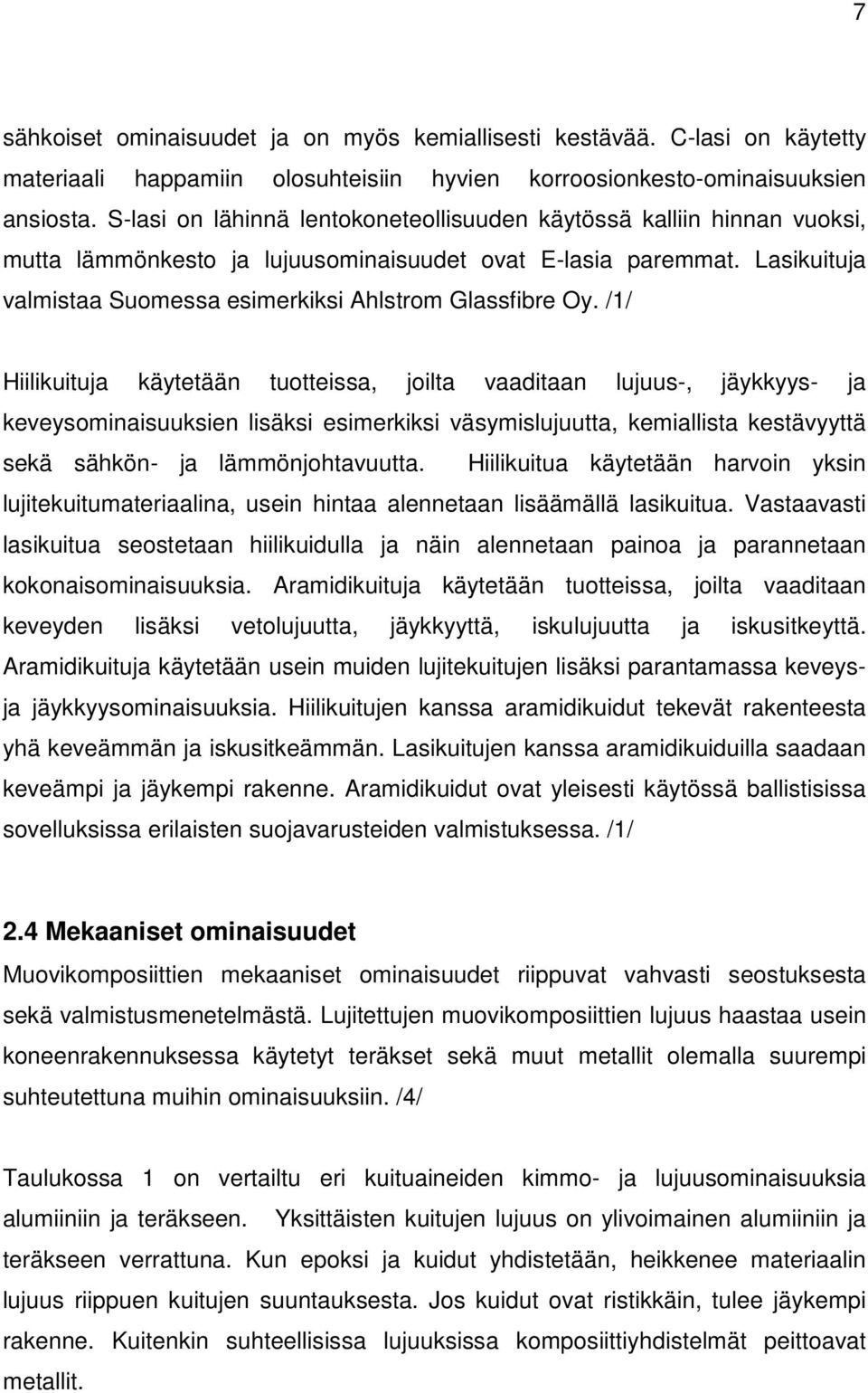 Lasikuituja valmistaa Suomessa esimerkiksi Ahlstrom Glassfibre Oy.