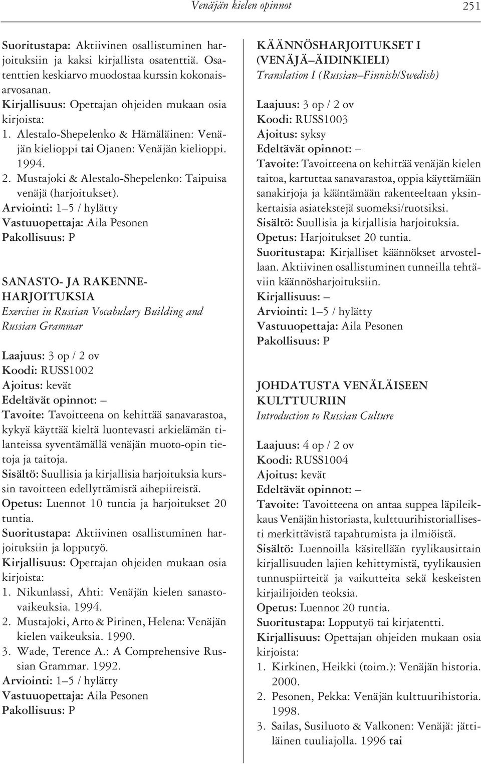 SANASTO- JA RAKENNE- HARJOITUKSIA Exercises in Russian Vocabulary Building and Russian Grammar Koodi: RUSS1002 Tavoite: Tavoitteena on kehittää sanavarastoa, kykyä käyttää kieltä luontevasti