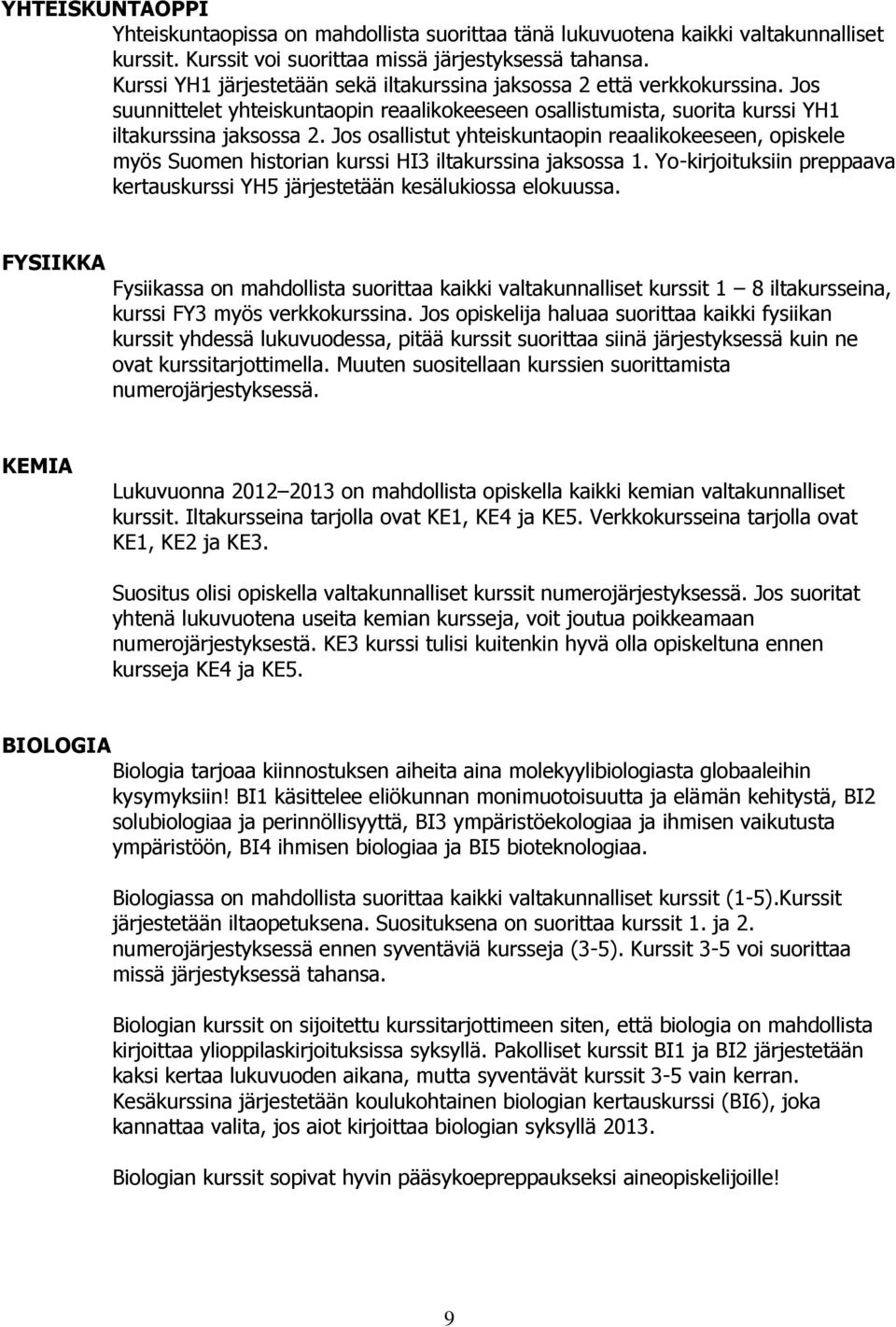 Jos osallistut yhteiskuntaopin reaalikokeeseen, opiskele myös Suomen historian kurssi HI3 iltakurssina jaksossa 1. Yo-kirjoituksiin preppaava kertauskurssi YH5 järjestetään kesälukiossa elokuussa.