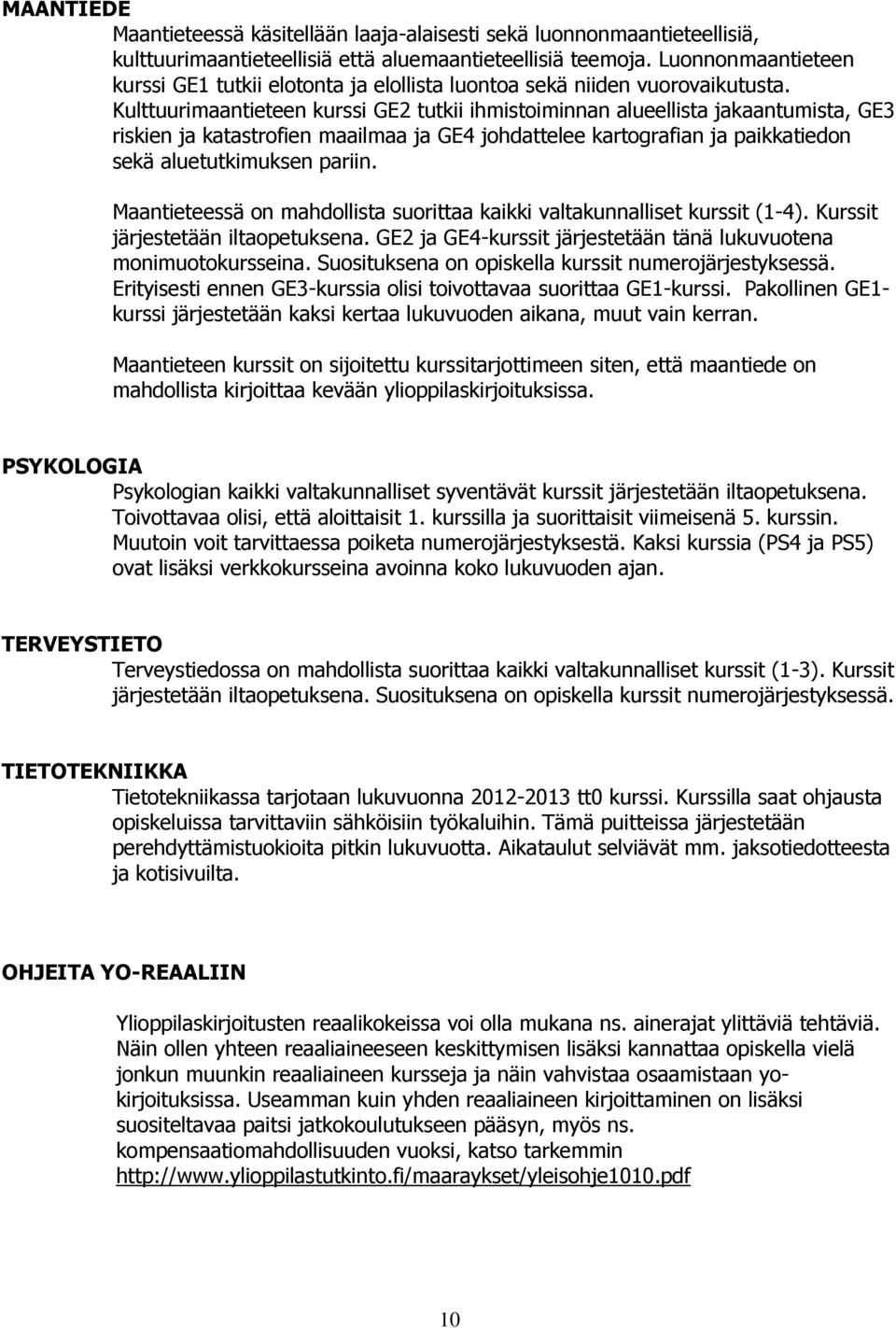 Kulttuurimaantieteen kurssi GE2 tutkii ihmistoiminnan alueellista jakaantumista, GE3 riskien ja katastrofien maailmaa ja GE4 johdattelee kartografian ja paikkatiedon sekä aluetutkimuksen pariin.