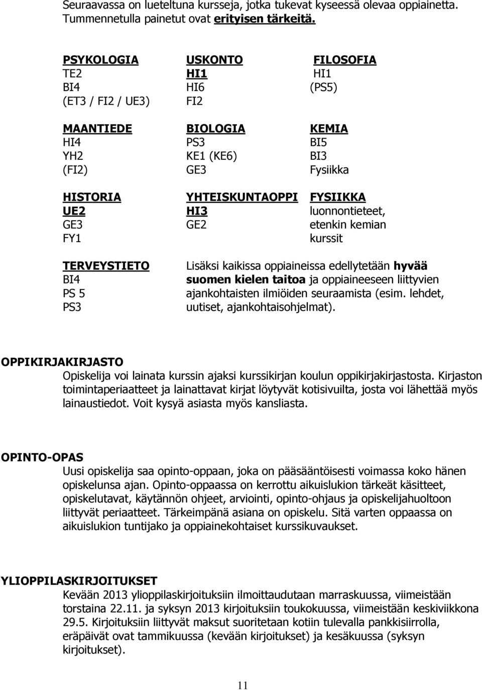 luonnontieteet, GE3 GE2 etenkin kemian FY1 kurssit TERVEYSTIETO BI4 PS 5 PS3 Lisäksi kaikissa oppiaineissa edellytetään hyvää suomen kielen taitoa ja oppiaineeseen liittyvien ajankohtaisten ilmiöiden