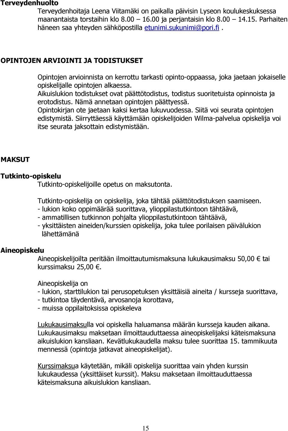 OPINTOJEN ARVIOINTI JA TODISTUKSET Opintojen arvioinnista on kerrottu tarkasti opinto-oppaassa, joka jaetaan jokaiselle opiskelijalle opintojen alkaessa.