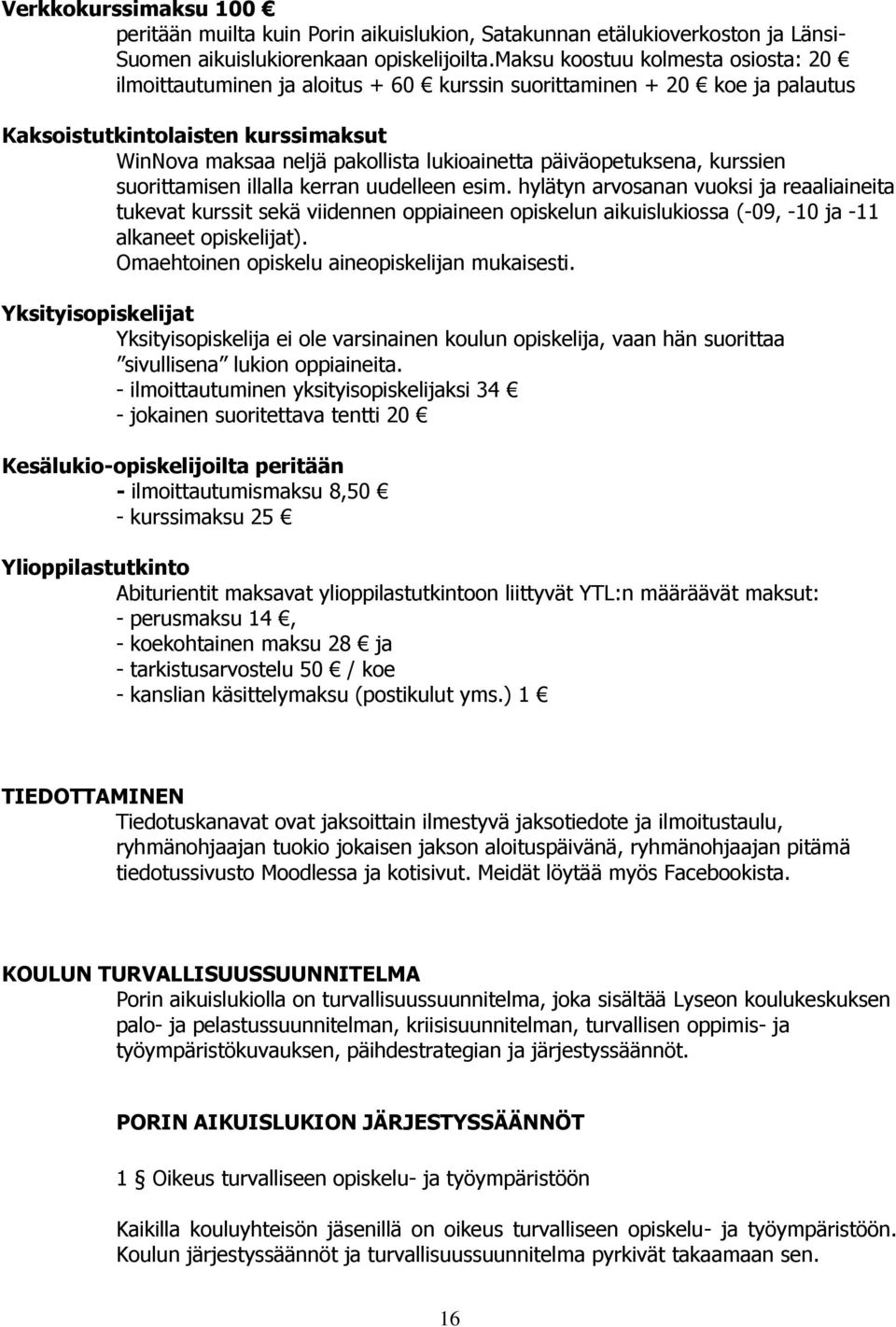 päiväopetuksena, kurssien suorittamisen illalla kerran uudelleen esim.