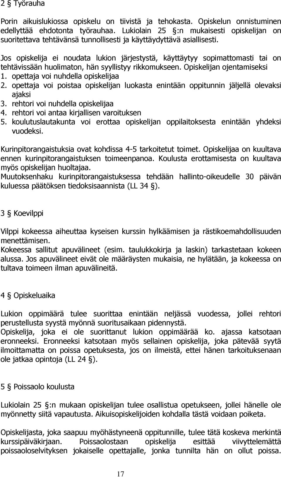 Jos opiskelija ei noudata lukion järjestystä, käyttäytyy sopimattomasti tai on tehtävissään huolimaton, hän syyllistyy rikkomukseen. Opiskelijan ojentamiseksi 1. opettaja voi nuhdella opiskelijaa 2.