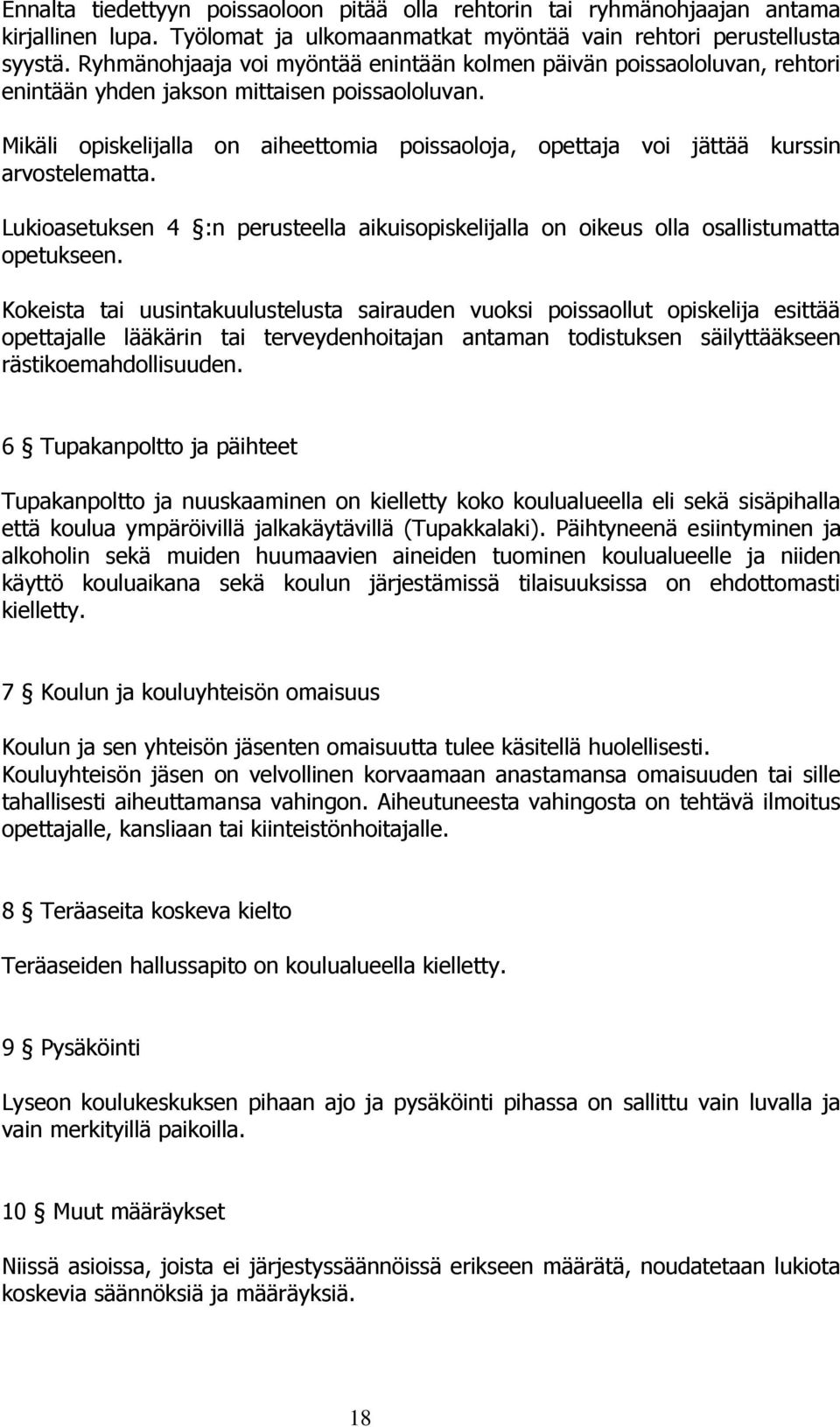 Mikäli opiskelijalla on aiheettomia poissaoloja, opettaja voi jättää kurssin arvostelematta. Lukioasetuksen 4 :n perusteella aikuisopiskelijalla on oikeus olla osallistumatta opetukseen.