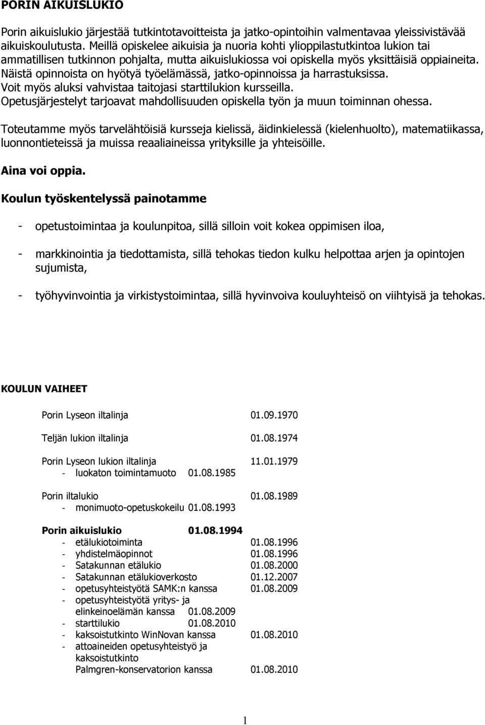 Näistä opinnoista on hyötyä työelämässä, jatko-opinnoissa ja harrastuksissa. Voit myös aluksi vahvistaa taitojasi starttilukion kursseilla.