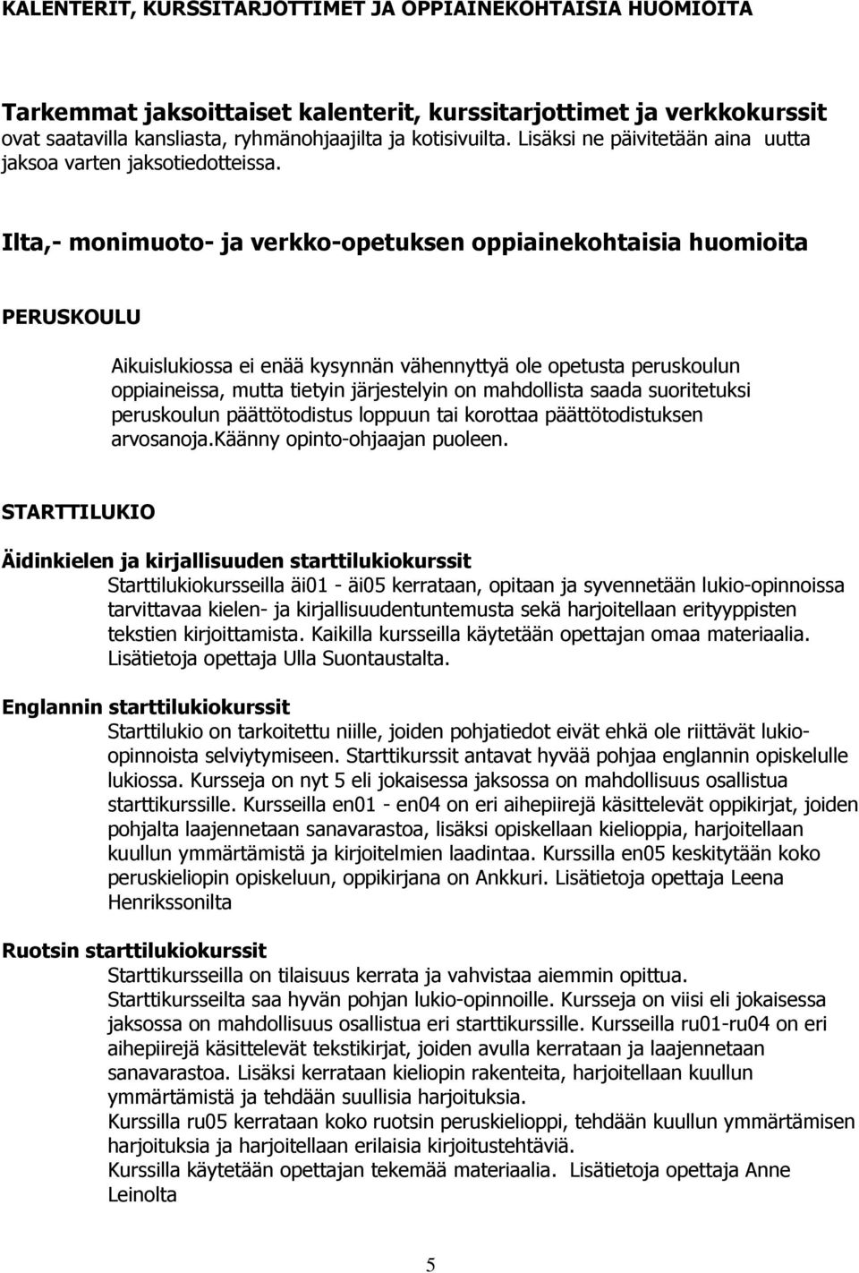 Ilta,- monimuoto- ja verkko-opetuksen oppiainekohtaisia huomioita PERUSKOULU Aikuislukiossa ei enää kysynnän vähennyttyä ole opetusta peruskoulun oppiaineissa, mutta tietyin järjestelyin on