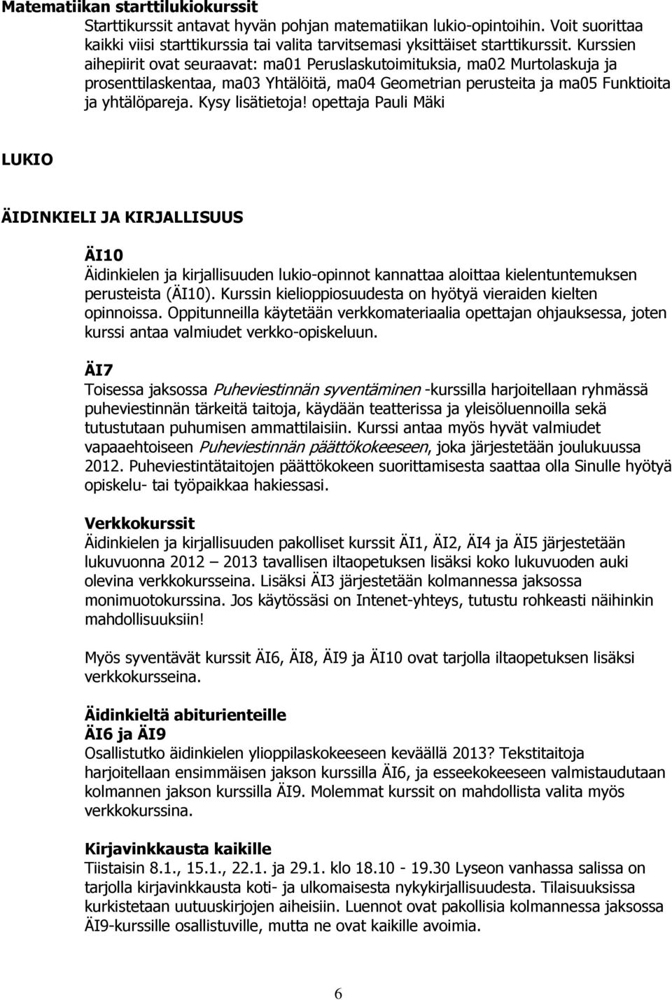 Kysy lisätietoja! opettaja Pauli Mäki LUKIO ÄIDINKIELI JA KIRJALLISUUS ÄI10 Äidinkielen ja kirjallisuuden lukio-opinnot kannattaa aloittaa kielentuntemuksen perusteista (ÄI10).