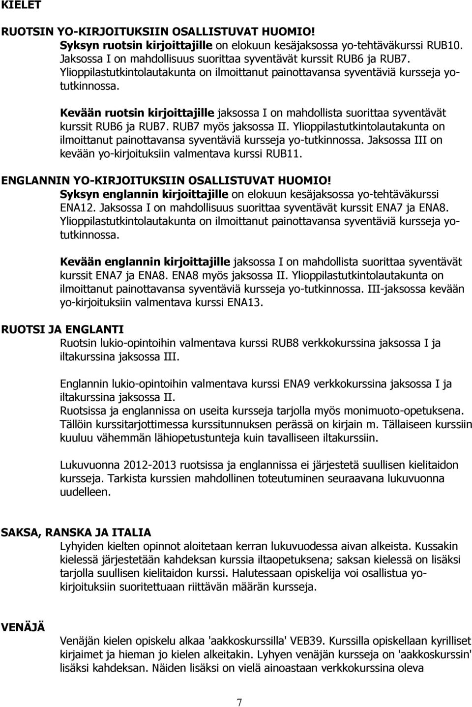 RUB7 myös jaksossa II. Ylioppilastutkintolautakunta on ilmoittanut painottavansa syventäviä kursseja yo-tutkinnossa. Jaksossa III on kevään yo-kirjoituksiin valmentava kurssi RUB11.