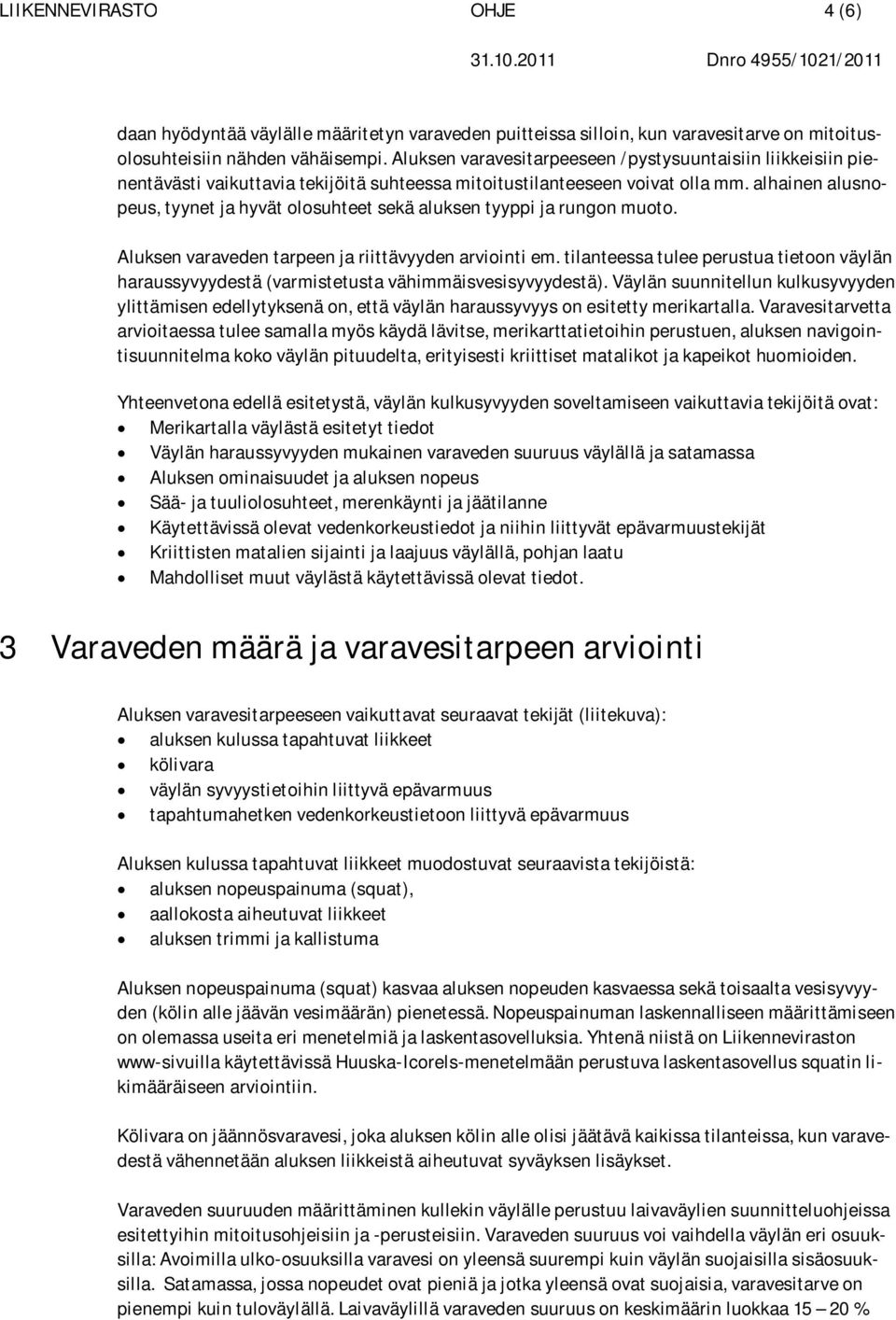 alhainen alusnopeus, tyynet ja hyvät olosuhteet sekä aluksen tyyppi ja rungon muoto. Aluksen varaveden tarpeen ja riittävyyden arviointi em.