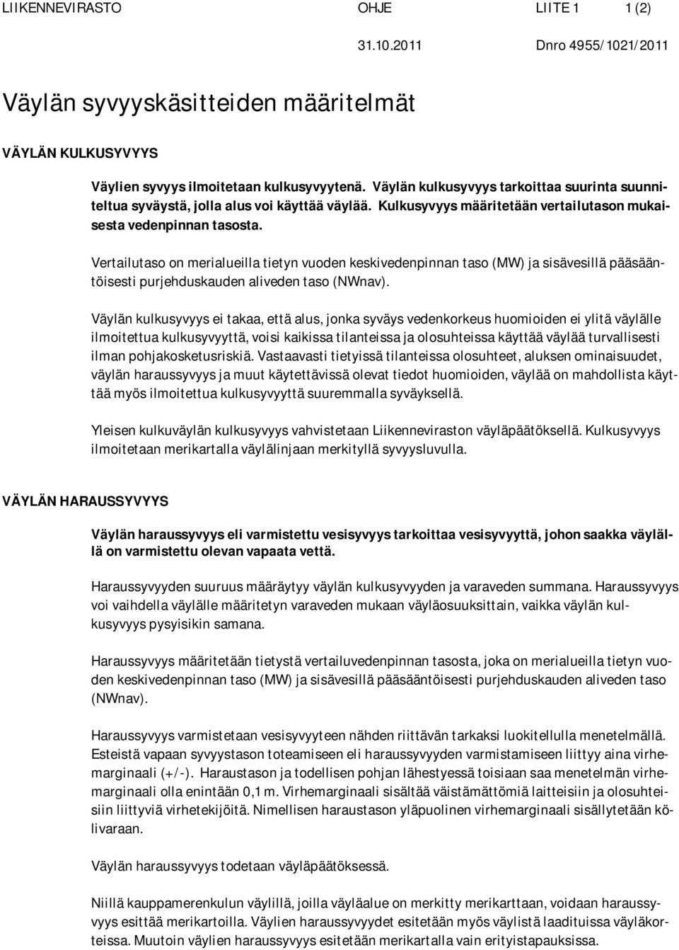 Vertailutaso on merialueilla tietyn vuoden keskivedenpinnan taso (MW) ja sisävesillä pääsääntöisesti purjehduskauden aliveden taso (NWnav).