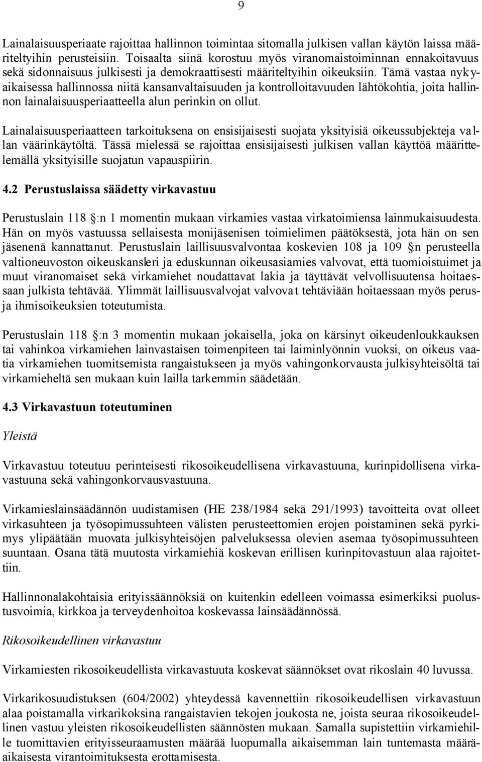 Tämä vastaa nyk y- aikaisessa hallinnossa niitä kansanvaltaisuuden ja kontrolloitavuuden lähtökohtia, joita hallinnon lainalaisuusperiaatteella alun perinkin on ollut.