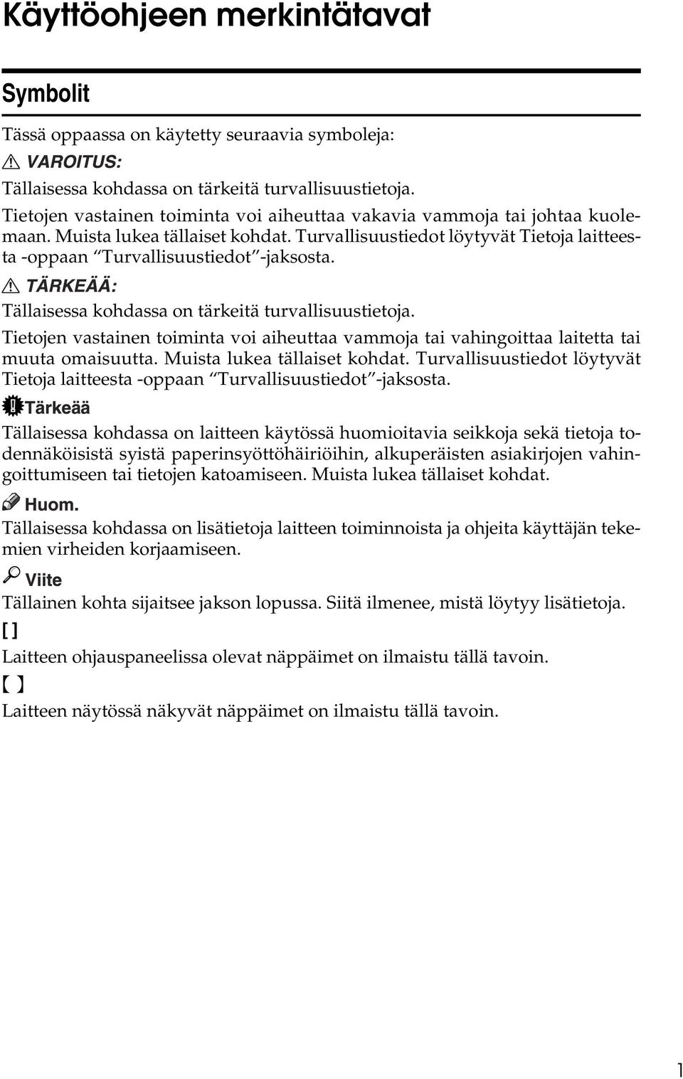 Tällaisessa kohdassa on tärkeitä turvallisuustietoja. Tietojen vastainen toiminta voi aiheuttaa vammoja tai vahingoittaa laitetta tai muuta omaisuutta. Muista lukea tällaiset kohdat.