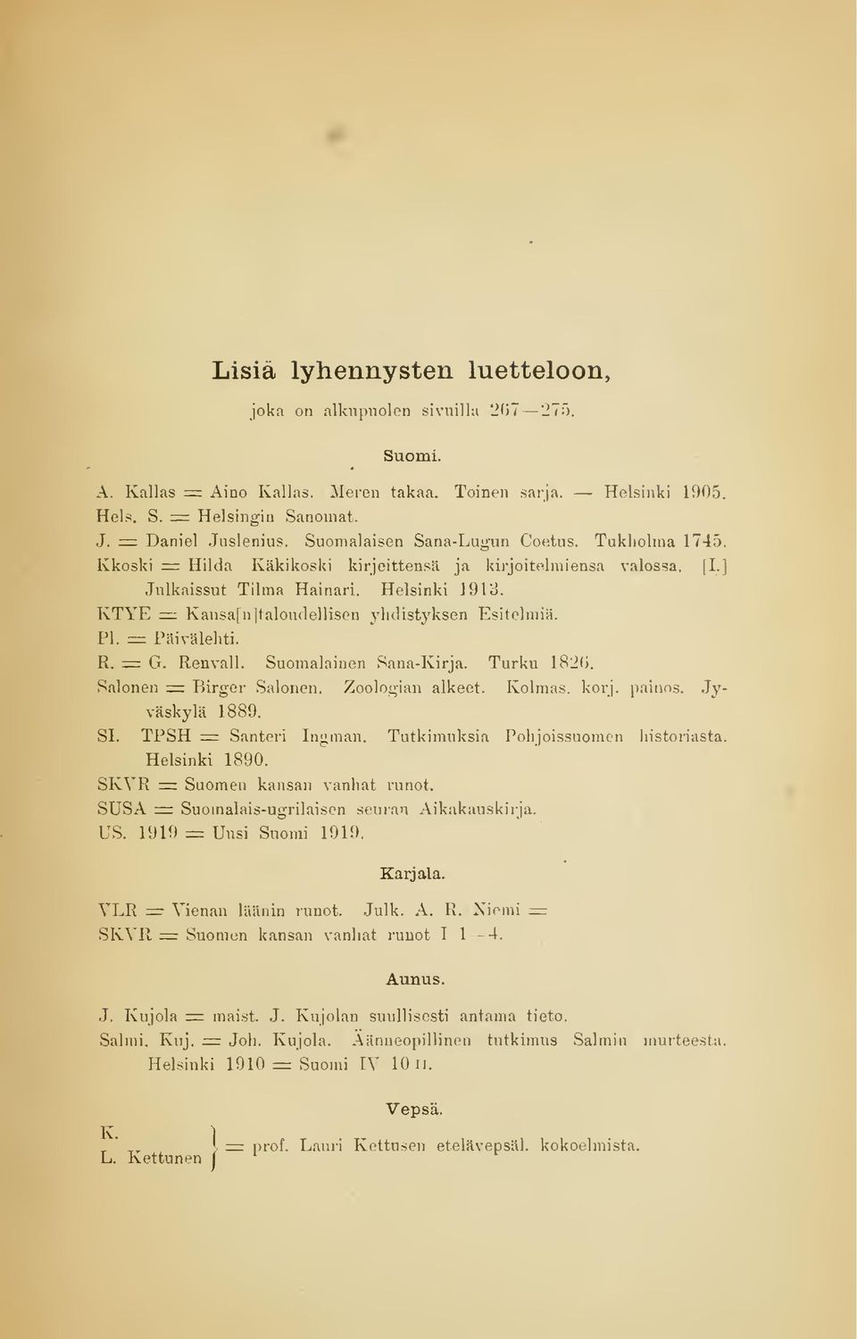 KTYE =: Kansa[ntaloudellisGn yhdistyksen Esitelmiä. Pl. = Päivälehti. R. = G. Renvall. Suomalainen Sana-Kirja. Turku 1826. Salonen ^m Birger Salonen. Zoologian alkeet. Kolmas, korj. painos.