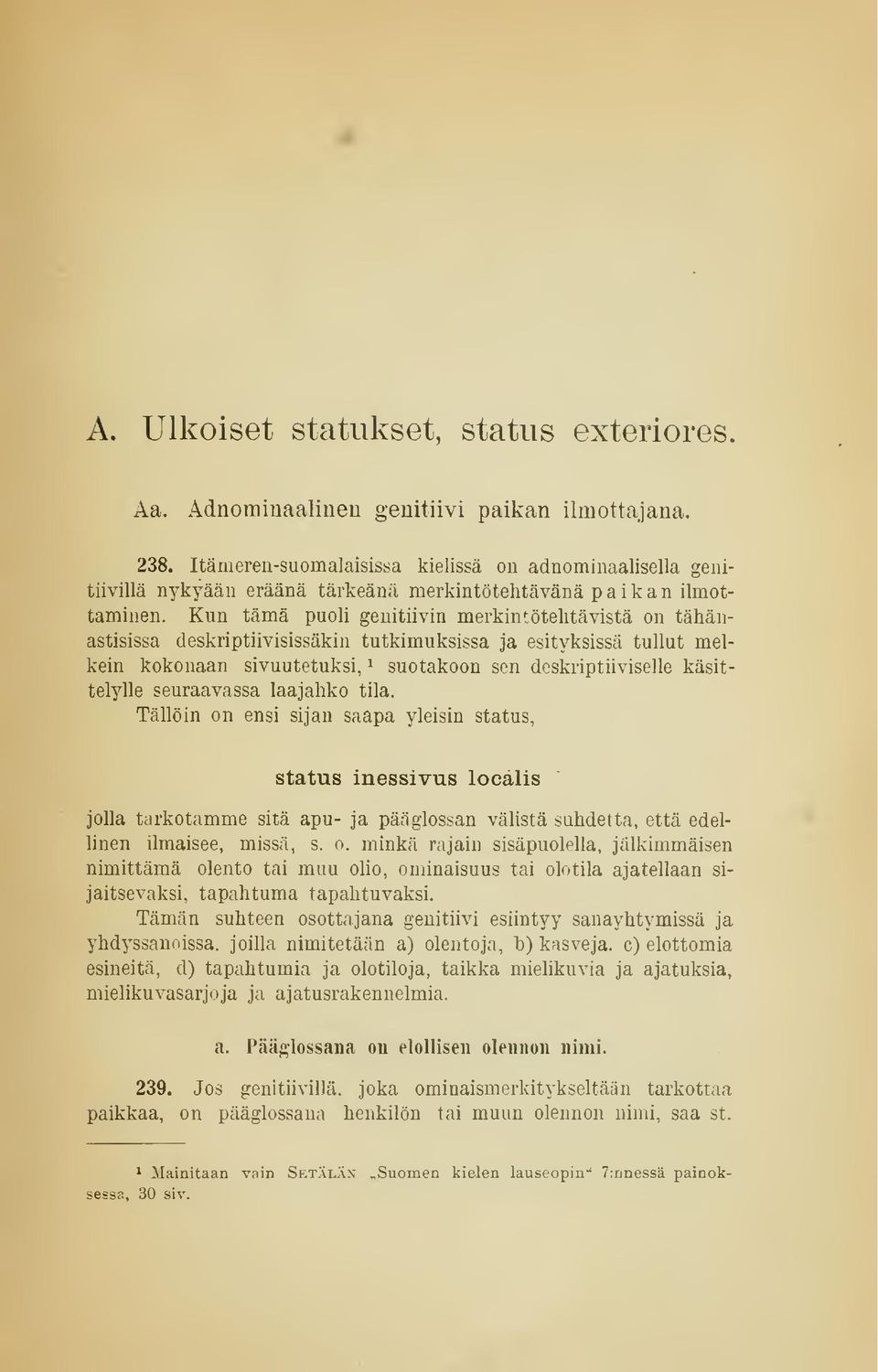 Kun tämä puoli genitiivin merkintötehtävistä on tähänastisissa deskriptiivisissäkin tutkimuksissa ja esityksissä tullut melkein kokonaan sivuutetuksi, ^ suotakoon sen deskriptiiviselle käsittelylle